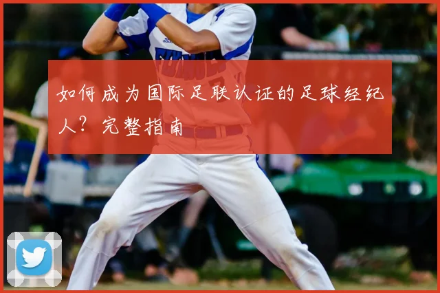 如何成为国际足联认证的足球经纪人？完整指南