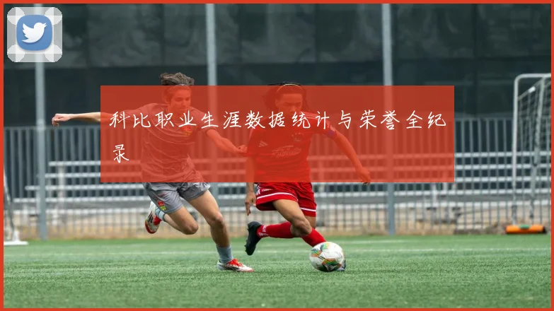 科比职业生涯数据统计与荣誉全纪录