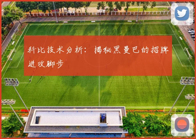 科比技术分析：揭秘黑曼巴的招牌进攻脚步