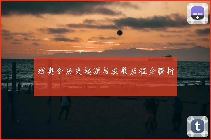 残奥会历史起源与发展历程全解析