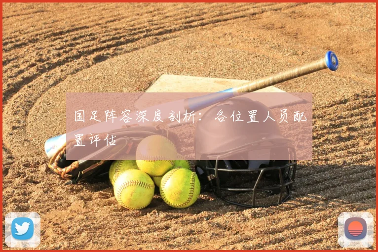 国足阵容深度剖析：各位置人员配置评估