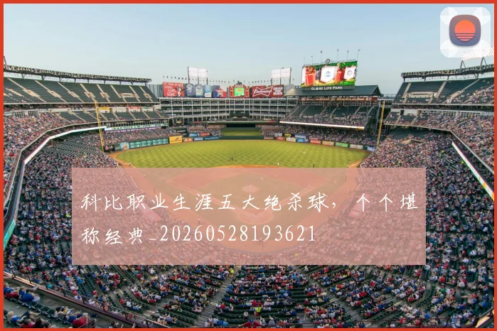 科比职业生涯五大绝杀球,个个堪称经典_20260528193621