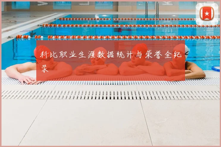 科比职业生涯数据统计与荣誉全纪录