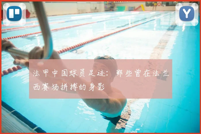 法甲中国球员足迹:那些曾在法兰西赛场拼搏的身影